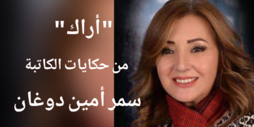 ” أراك ” نص أدبي من حكايات الكاتبة سمر أمين دوغان
