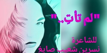 ” لم تأتِ.. ” قصيدة للشاعرة نسرين شعيب صايغ
