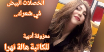 ” الخصلات البيض في شعرك . . ” مقطوعة أدبية بقلم الكاتبة هالة نهرا