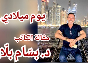 ” يوم ميلادي . . ” مقالة الكاتب الدكتور بسّام بلّان