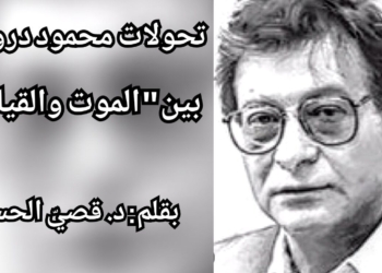 د. قصيّ الحسين يكتب عن تحولات الشاعر محمود درويش بين  ” الموت والقيامة “