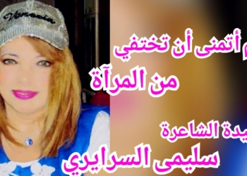 ” كم أتمنى أن تختفي من المرآة ” قصيدة للشاعرة التونسية سليمى السرايري