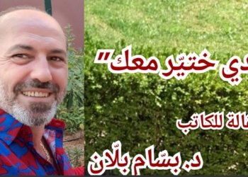 “بدي ختيّر معك” مقالة للكاتب د. بسّام بلّان