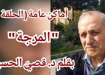 أماكن عامة ( الحلقة 1 ) : ” المرجة ” بقلم الكاتب د. قصيّ الحسين