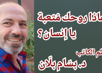 لماذا روحك مُتعبة يا إنسان؟ مقالة الكاتب د. بسّام بلّان