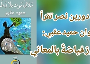 د. دورين نصر تقرأ شاعرية حميد عقبي في  ” ملاكُ موتٍ بلا وطن ” : صورٌ فيّاضة بالمعاني