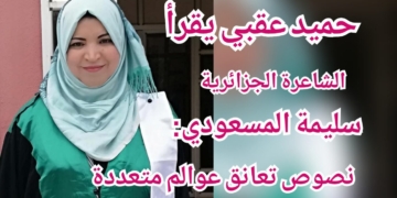 حميد عقبي يقرأ الشاعرة الجزائرية سليمة المسعودي :  نصوص تعانق عوالم متعددة