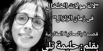 “لالة مولات الخلخال فى زمان الزلزال” قصيدة بالمحكية المغاربية للكاتبة والاعلامية حليمة تلي