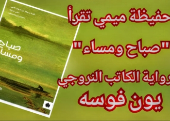 حفيظة ميمي تقرأ للنروجي يون فوسه  رواية ” صباح ومساء “