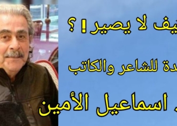 ” كيف لا يصير ! ” قصيدة للشاعر والكاتب د. اسماعيل الأمين