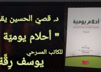 د. قصيّ الحسين يقرأ في مسرحية ” أحلام يوميّة ” للكاتب يوسف رِقَّة :  تفتح الوجدان في نظرته إلى الأفق المشتعل ..
