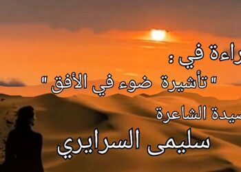 قراءة في قصيدة  ” تأشيرة ضوء في الأفق ” للشاعرة التونسية سليمى السرايري … الناقد المولدي عزوز :  سيلٌ جارف من العواطف والأحاسيس