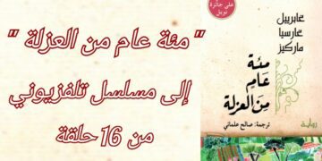” مئة عام من العزلة ” لغابرييل غارسيا ماركيز ، رواية إلى مسلسل تلفزيوني من 16 حلقة