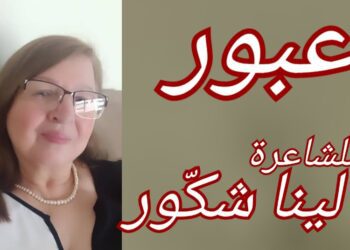 ” عبور . . ” قصيدة جديدة للشاعرة لينا شكّور