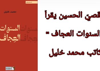د. قصيّ الحسين يقرأ ” السنوات العجاف ” للكاتب محمد خليل : إنها لتجربة في لعنة الزمان والمكان