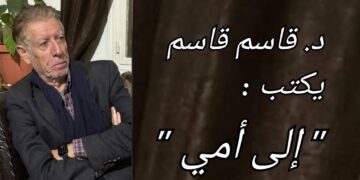 د. قاسم قاسم يكتب ” إلى أمي “