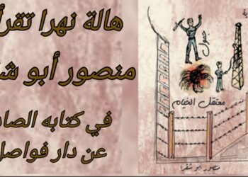 هالة نُهرا تقرأ ” جمول ؛ معتقل الخيام ” للكاتب منصور أبو شقرا الصادر عن دار فواصل في بيروت