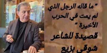 ” ما قاله الرجل الذي لم يمت في الحرب الأخيرة ” للشاعر شوقي بزيع
