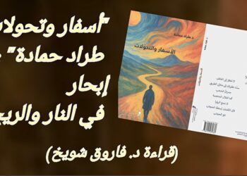د. فاروق شويخ يقرأ  “أسفار وتحولات طراد حمادة” : إبحار في النار والريح