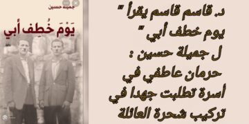 د. قاسم قاسم يقرأ ” يوم خطف أبي ” ل جميلة حسين : حرمان عاطفي في أسرة تطلبت  جهدا في تركيب شحرة العائلة