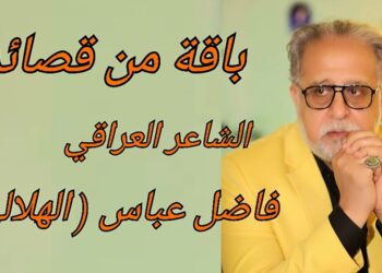 باقة من قصائد الشاعر العراقي فاضل عباس ( فاضل الهلالي )