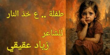 ” طفلة .. ع خدّ النار ” للشاعر زياد عقيقي