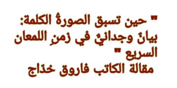 ” حين تسبق الصورةُ الكلمة: بيانٌ وجدانيٌّ في زمنِ اللمعان السريع ” مقالة الكاتب فاروق غانم خدّاج