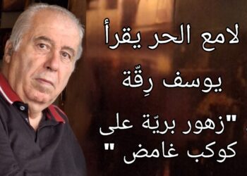 لامع الحر يقرأ يوسف رقة في ” زهور برية على كوكب غامض ” : حكمة يوسفية وحبر رقيق ( الكتاب صدر حديثا عن منتدى شاعر الكورة الخضراء )