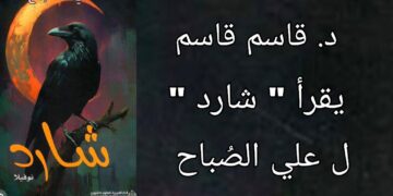 د. قاسم قاسم يقرأ علي الصُباح في رواية ” شارد “