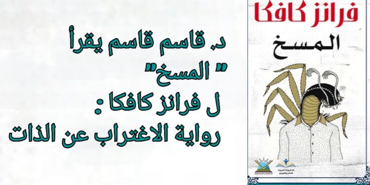 د. قاسم قاسم يقرأ ” المسخ” ل فرانز كافكا : رواية الاغتراب عن الذات